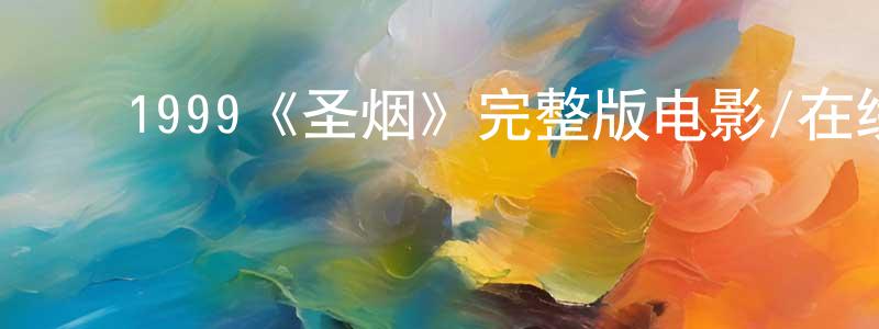 ﻿敖平平发布﻿1999《圣烟》完整版电影/在线观看/百度云-美剧天堂